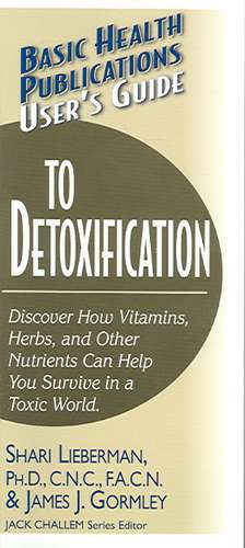 User's Guide to Detoxification: Discover How Vitamins, Herbs, and Other Nutrients Help You Survive in a Toxic World de Shari Lieberman