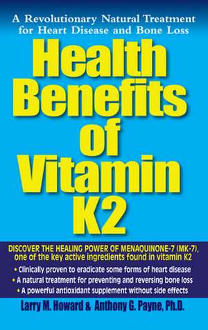 Health Benefits of Vitamin K2: A Revolutionary Natural Treatment for Heart Disease and Bone Loss de Larry M. Howard