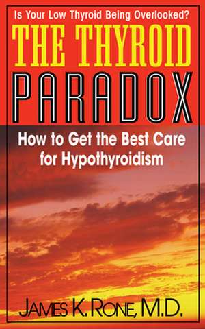 The Thyroid Paradox: How to Get the Best Care for Hypothyroidism de James K. Rone