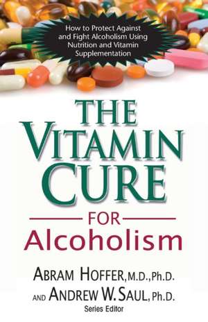 The Vitamin Cure for Alcoholism: Orthomolecular Treatment of Addictions de Abram Hoffer