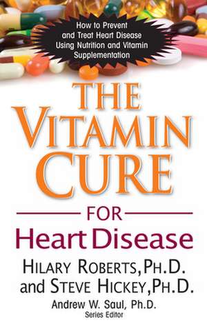 The Vitamin Cure for Heart Disease: How to Prevent and Treat Heart Disease Using Nutrition and Vitamin Supplementation de Hilary Roberts