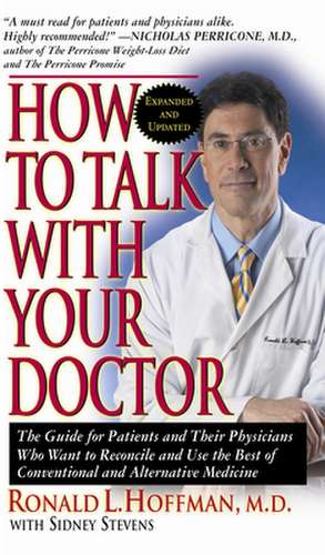 How to Talk with Your Doctor: The Guide for Patients and Their Physicians Who Want to Reconcile and Use the Best of Conventional and Alternative Med de Ronald L. Hoffman