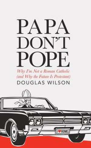 Papa Don't Pope de Douglas Wilson