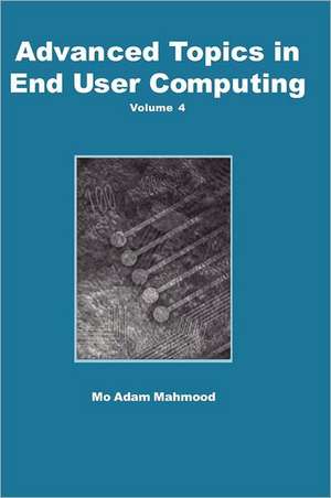 Advanced Topics in End User Computing, Volume 4 de Mo Adam Mahmood