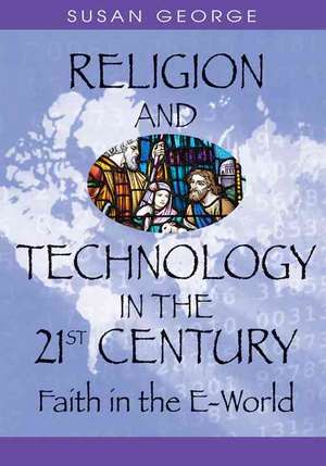 Religion and Technology in the 21st Century de Susan Ella George