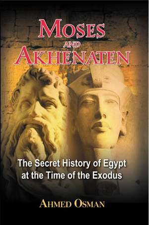 Moses and Akhenaten: The Secret History of Egypt at the Time of the Exodus de Ahmed Osman