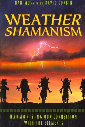 Weather Shamanism: Harmonizing Our Connection with the Elements de Nan Moss