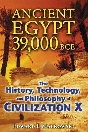 Ancient Egypt 39,000 BCE: The History, Technology, and Philosophy of Civilization X de Edward F. Malkowski