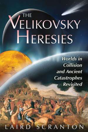 The Velikovsky Heresies: Worlds in Collision and Ancient Catastrophes Revisited de Laird Scranton