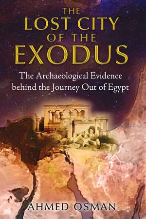 The Lost City of the Exodus: The Archaeological Evidence behind the Journey Out of Egypt de Ahmed Osman