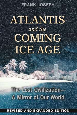 Atlantis and the Coming Ice Age: The Lost Civilization--A Mirror of Our World de Frank Joseph