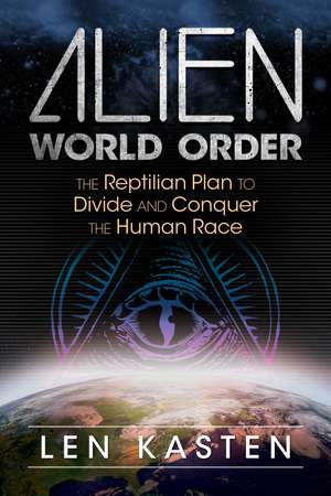 Alien World Order: The Reptilian Plan to Divide and Conquer the Human Race de Len Kasten