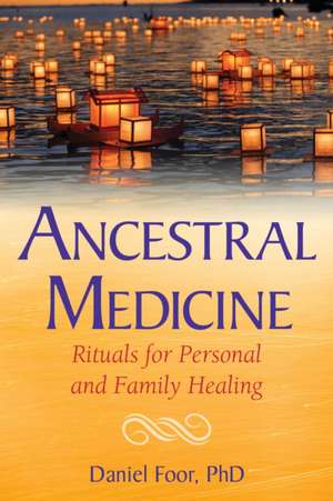 Ancestral Medicine: Rituals for Personal and Family Healing de Daniel Foor