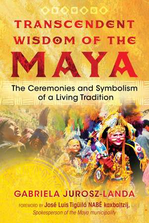 Transcendent Wisdom of the Maya: The Ceremonies and Symbolism of a Living Tradition de Gabriela Jurosz-Landa