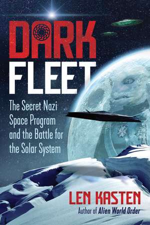 Dark Fleet: The Secret Nazi Space Program and the Battle for the Solar System de Len Kasten