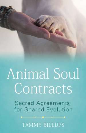 Animal Soul Contracts: Sacred Agreements for Shared Evolution de Tammy Billups