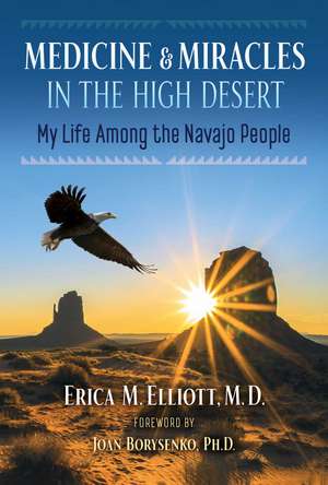 Medicine and Miracles in the High Desert: My Life among the Navajo People de Erica M. Elliott