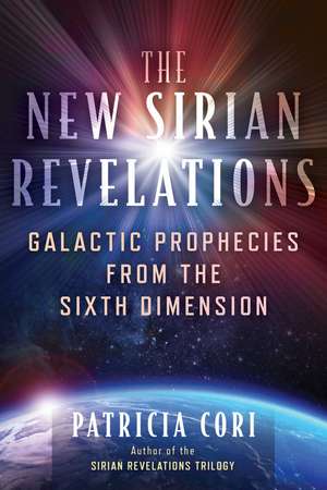 The New Sirian Revelations: Galactic Prophecies from the Sixth Dimension de Patricia Cori