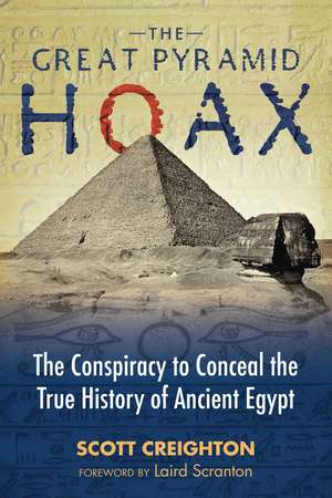 The Great Pyramid Hoax: The Conspiracy to Conceal the True History of Ancient Egypt de Scott Creighton