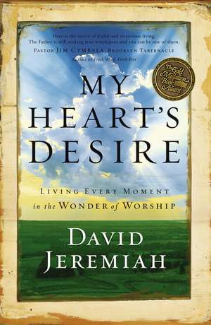 My Heart's Desire: Living Every Moment in the Wonder of Worship de Dr. David Jeremiah