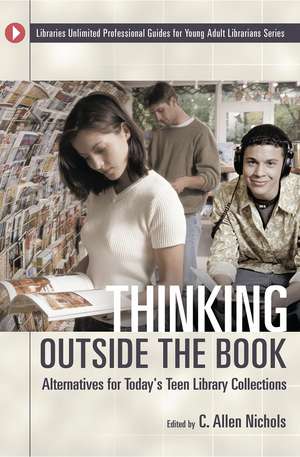 Thinking Outside the Book: Alternatives for Today's Teen Library Collections de C. Allen Nichols