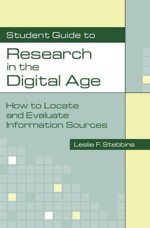 Student Guide to Research in the Digital Age: How to Locate and Evaluate Information Sources de Leslie Stebbins