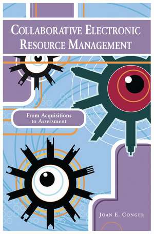 Collaborative Electronic Resource Management: From Acquisitions to Assessment de Joan E. Conger