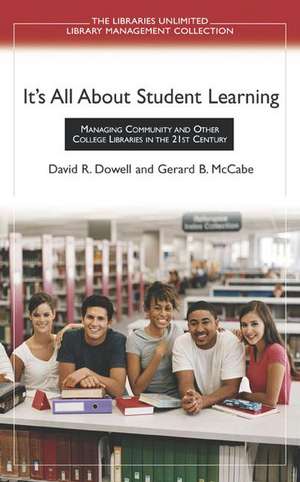 It's All About Student Learning: Managing Community and Other College Libraries in the 21st Century de David R. Dowell Ph.D.