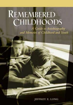 Remembered Childhoods: A Guide to Autobiography and Memoirs of Childhood and Youth de Jeffrey E. Long