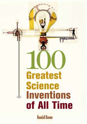 100 Greatest Science Inventions of All Time de Kendall Haven