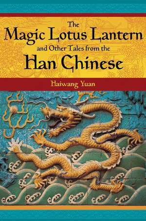 The Magic Lotus Lantern and Other Tales from the Han Chinese de Haiwang Yuan