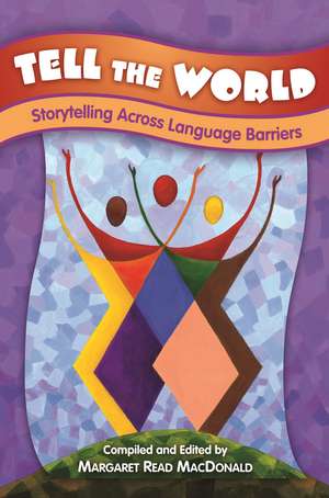 Tell the World: Storytelling Across Language Barriers de Margaret Read MacDonald