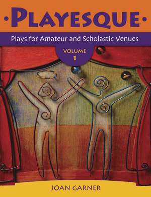 Playesque: Plays for Amateur and Scholastic Venues, Volume 1 de Joan Garner