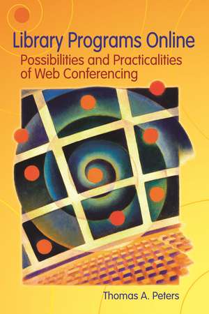 Library Programs Online: Possibilities and Practicalities of Web Conferencing de Thomas A. Peters