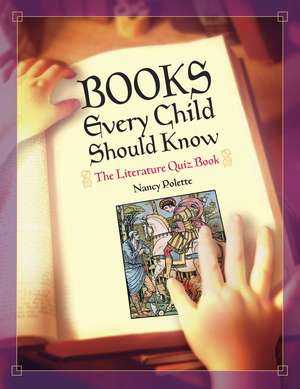 Books Every Child Should Know: The Literature Quiz Book de Nancy J. Polette