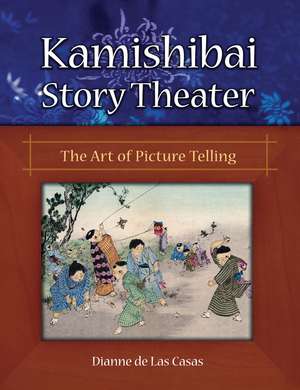 Kamishibai Story Theater: The Art of Picture Telling de Dianne de Las Casas