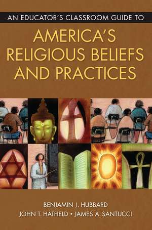 An Educator's Classroom Guide to America's Religious Beliefs and Practices de Benjamin J. Hubbard