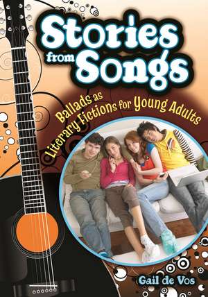 Stories from Songs: Ballads as Literary Fictions for Young Adults de Gail de Vos