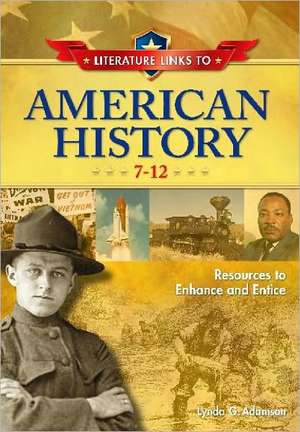 Literature Links to American History, 7-12: Resources to Enhance and Entice de Lynda G. Adamson