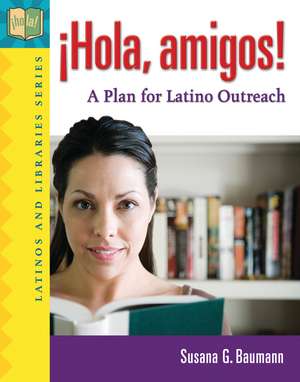 !Hola, amigos!: A Plan for Latino Outreach de Susana G. Baumann