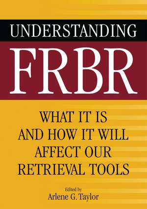 Understanding FRBR: What It Is and How It Will Affect Our Retrieval Tools de Arlene G. Taylor