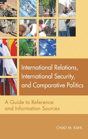 International Relations, International Security, and Comparative Politics: A Guide to Reference and Information Sources de Chad M. Kahl