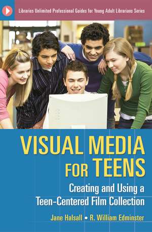 Visual Media for Teens: Creating and Using a Teen-Centered Film Collection de Jane Halsall