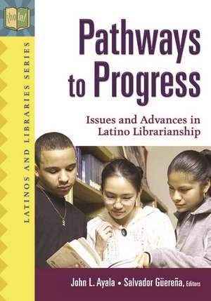 Pathways to Progress: Issues and Advances in Latino Librarianship de John L. Ayala