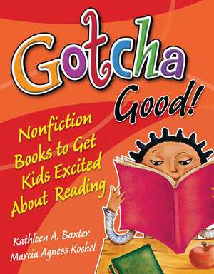 Gotcha Good!: Nonfiction Books to Get Kids Excited About Reading de Kathleen A. Baxter