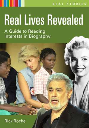 Real Lives Revealed: A Guide to Reading Interests in Biography de Rick Roche