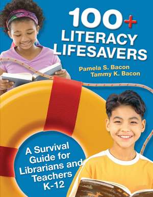 100+ Literacy Lifesavers: A Survival Guide for Librarians and Teachers K-12 de Pamela S. Bacon