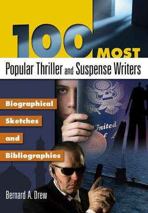 100 Most Popular Thriller and Suspense Authors: Biographical Sketches and Bibliographies de Bernard A. Drew