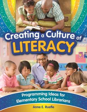 Creating a Culture of Literacy: Programming Ideas for Elementary School Librarians de Anne Ruefle