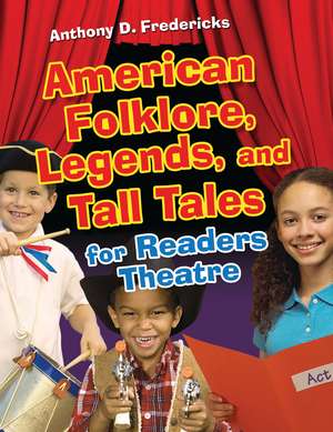 American Folklore, Legends, and Tall Tales for Readers Theatre de Anthony D. Fredericks